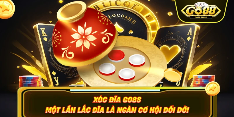 Xóc Đĩa Go88 – Một Lần Lắc Đĩa Là Ngàn Cơ Hội Đổi Đời
